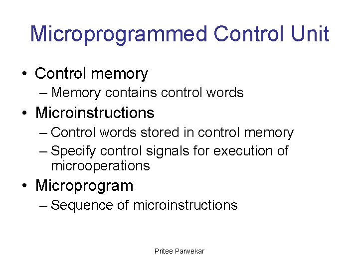 Microprogrammed Control Unit • Control memory – Memory contains control words • Microinstructions –