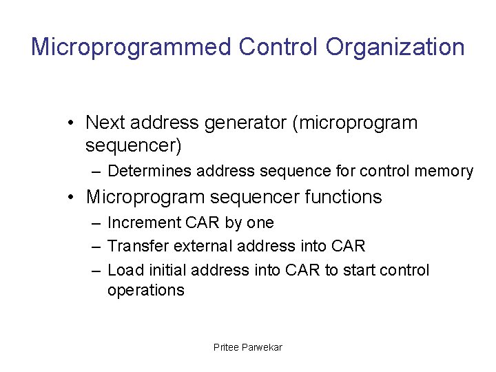 Microprogrammed Control Organization • Next address generator (microprogram sequencer) – Determines address sequence for