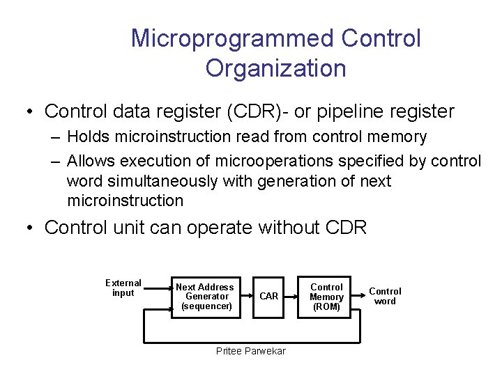 Microprogrammed Control Organization • Control data register (CDR)- or pipeline register – Holds microinstruction