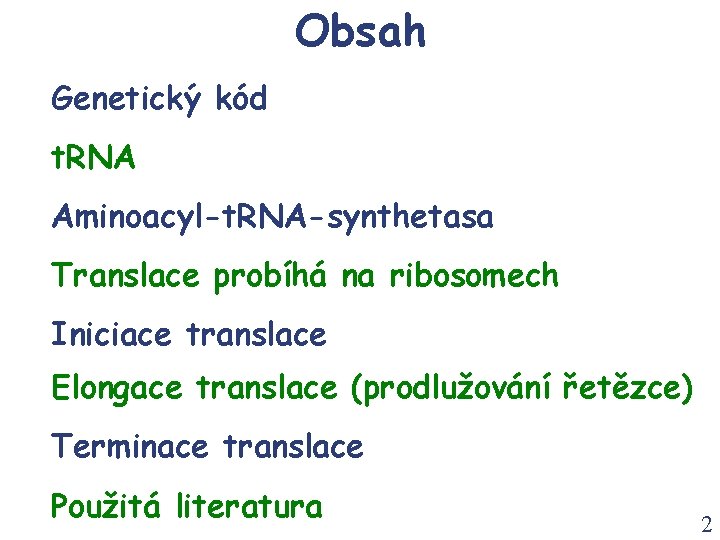 Obsah Genetický kód t. RNA Aminoacyl-t. RNA-synthetasa Translace probíhá na ribosomech Iniciace translace Elongace Obsah Genetický kód t. RNA Aminoacyl-t. RNA-synthetasa Translace probíhá na ribosomech Iniciace translace Elongace