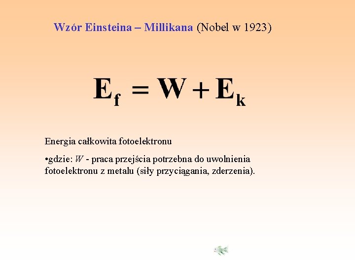 Wzór Einsteina – Millikana (Nobel w 1923) Energia całkowita fotoelektronu • gdzie: W -