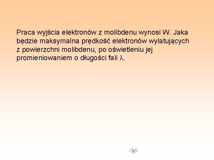 Praca wyjścia elektronów z molibdenu wynosi W. Jaka będzie maksymalna prędkość elektronów wylatujących z