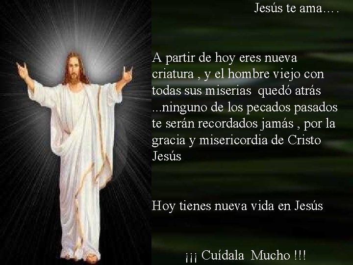 Jesús te ama…. A partir de hoy eres nueva criatura , y el hombre Jesús te ama…. A partir de hoy eres nueva criatura , y el hombre