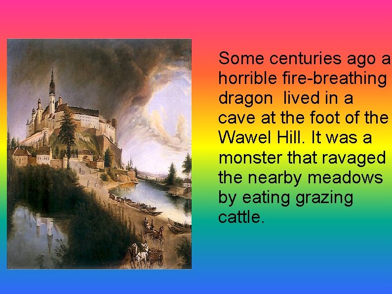 Some centuries ago a horrible fire-breathing dragon lived in a cave at the foot