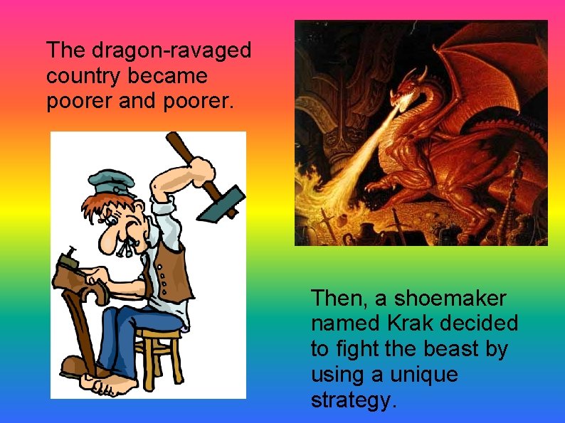 The dragon-ravaged country became poorer and poorer. Then, a shoemaker named Krak decided to