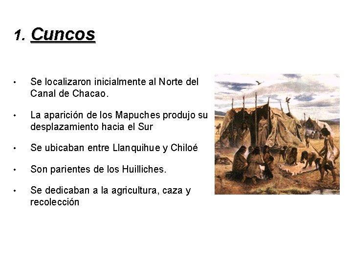 1. Cuncos • Se localizaron inicialmente al Norte del Canal de Chacao. • La