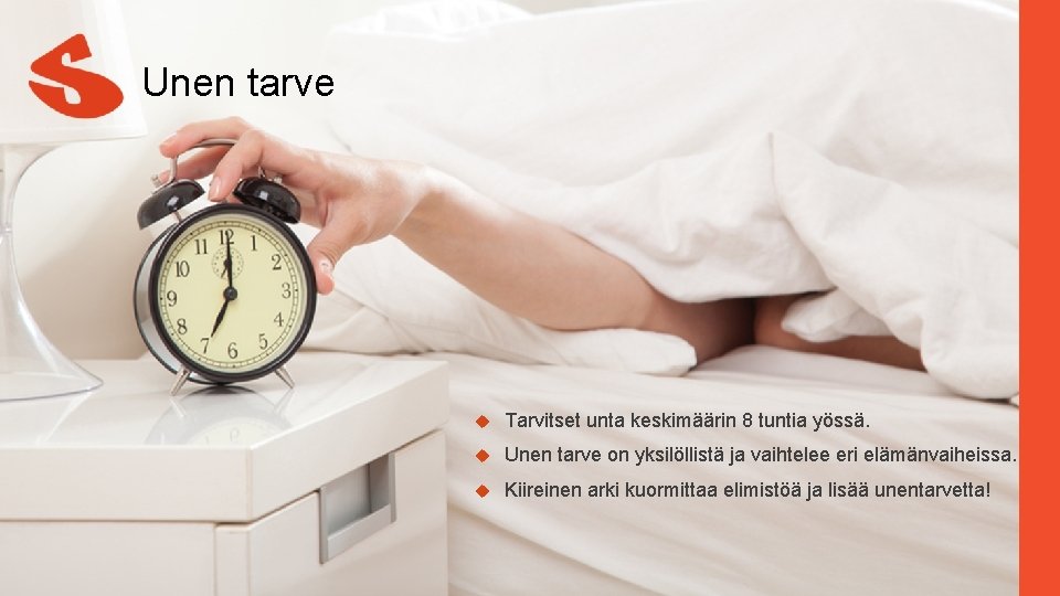 Unen tarve Tarvitset unta keskimäärin 8 tuntia yössä. Unen tarve on yksilöllistä ja vaihtelee