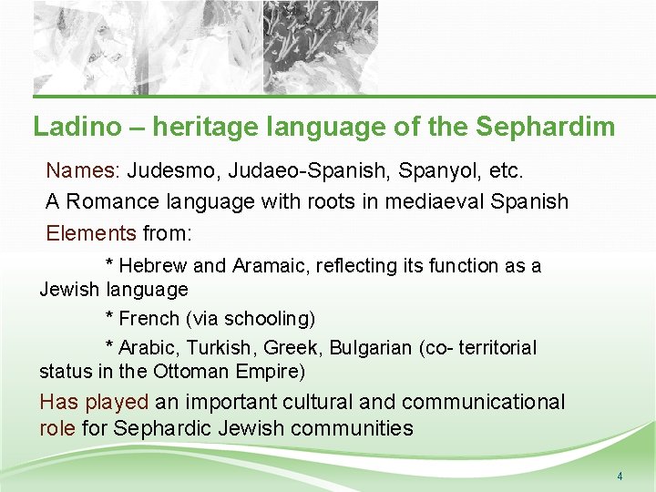 Ladino – heritage language of the Sephardim Names: Judesmo, Judaeo-Spanish, Spanyol, etc. A Romance