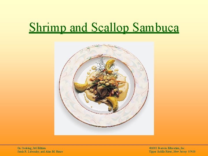 Shrimp and Scallop Sambuca On Cooking, 3 rd Edition Sarah R. Labensky, and Alan