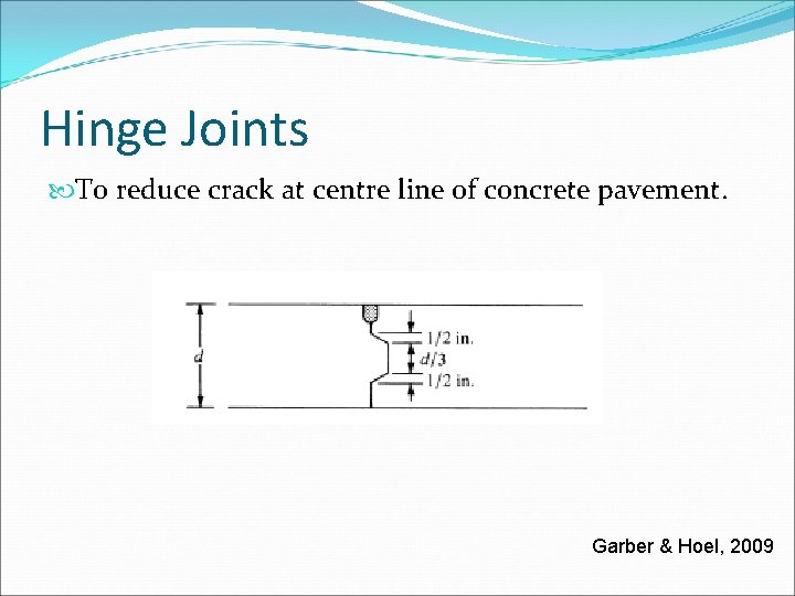 Hinge Joints To reduce crack at centre line of concrete pavement. Garber & Hoel,