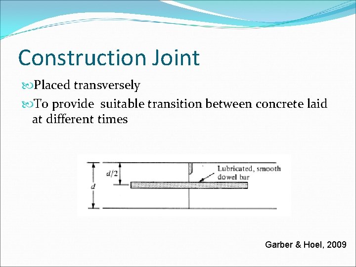 Construction Joint Placed transversely To provide suitable transition between concrete laid at different times
