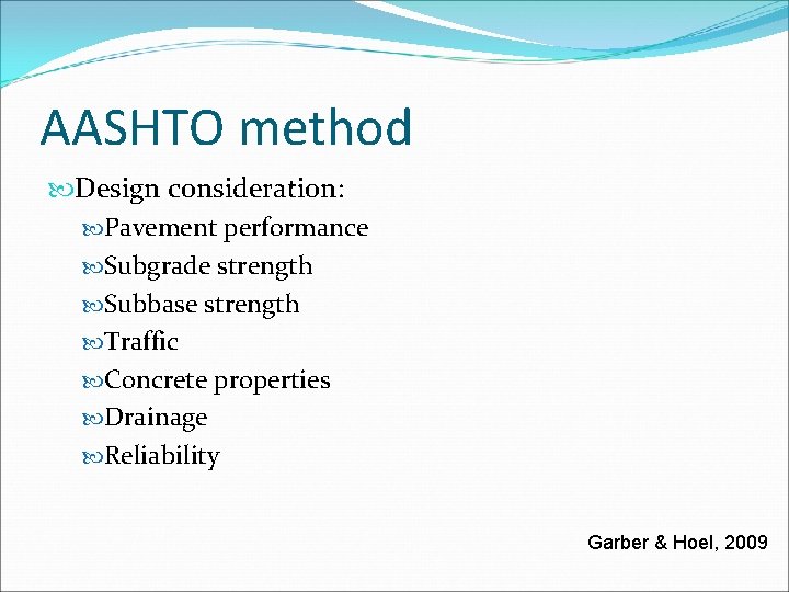 AASHTO method Design consideration: Pavement performance Subgrade strength Subbase strength Traffic Concrete properties Drainage AASHTO method Design consideration: Pavement performance Subgrade strength Subbase strength Traffic Concrete properties Drainage