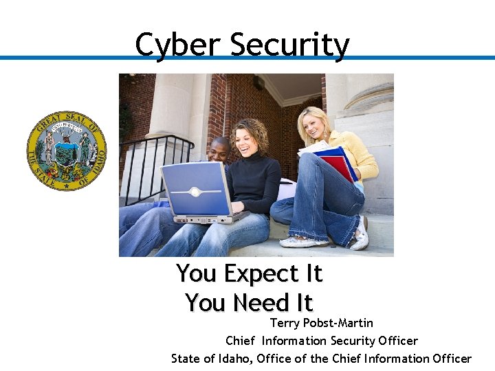 Cyber Security You Expect It You Need It Terry Pobst-Martin Chief Information Security Officer