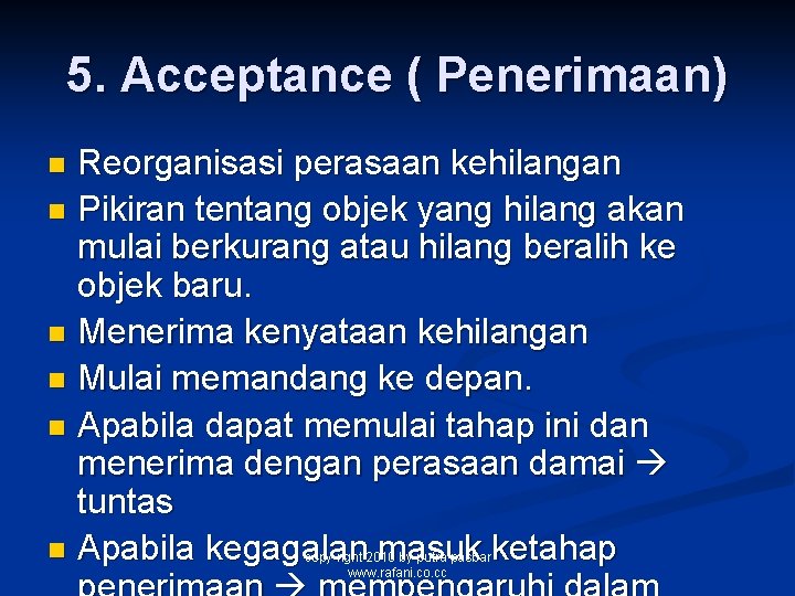 5. Acceptance ( Penerimaan) Reorganisasi perasaan kehilangan n Pikiran tentang objek yang hilang akan