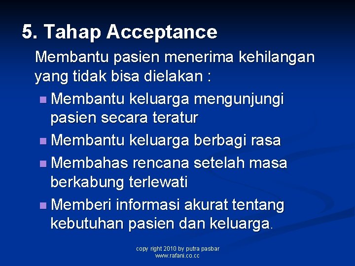 5. Tahap Acceptance Membantu pasien menerima kehilangan yang tidak bisa dielakan : n Membantu