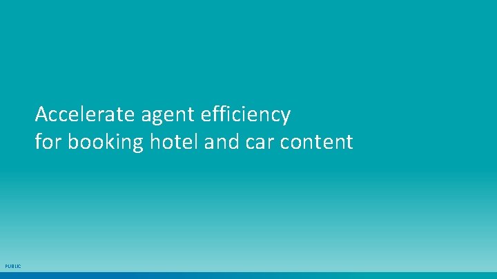 Accelerate agent efficiency for booking hotel and car content PUBLIC 