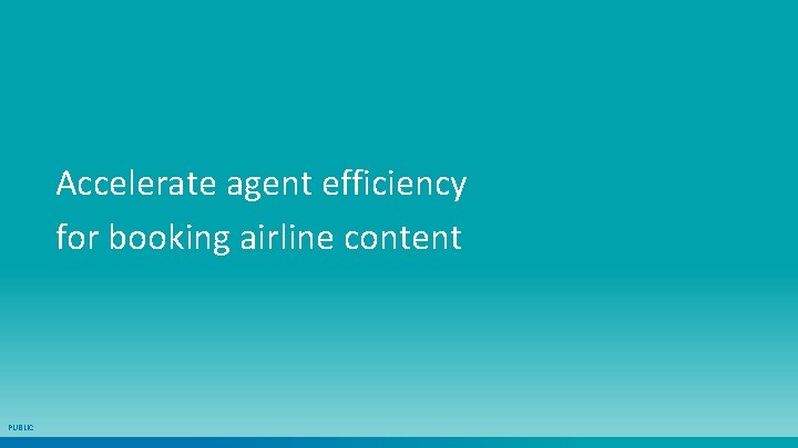 Accelerate agent efficiency for booking airline content PUBLIC 