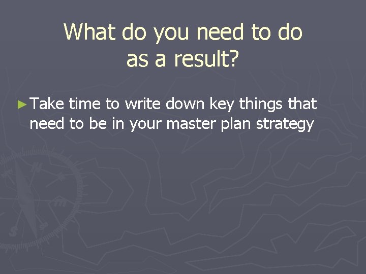 What do you need to do as a result? ► Take time to write
