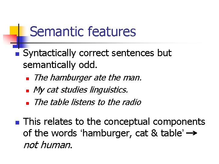 Semantic features n Syntactically correct sentences but semantically odd. n n The hamburger ate