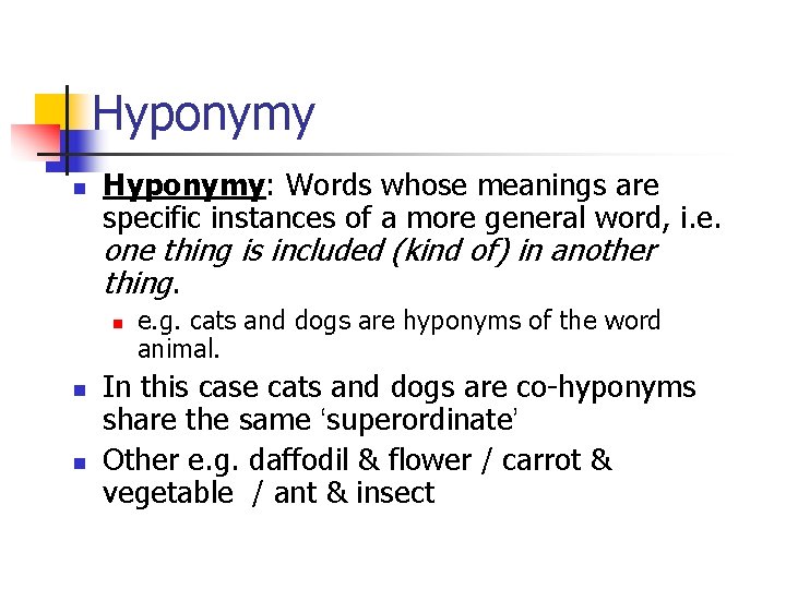 Hyponymy n Hyponymy: Words whose meanings are specific instances of a more general word,