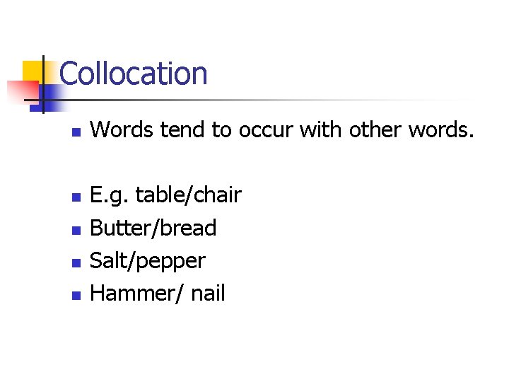 Collocation n n Words tend to occur with other words. E. g. table/chair Butter/bread