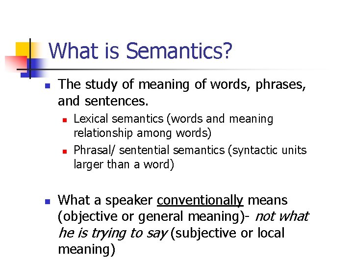 What is Semantics? n The study of meaning of words, phrases, and sentences. n