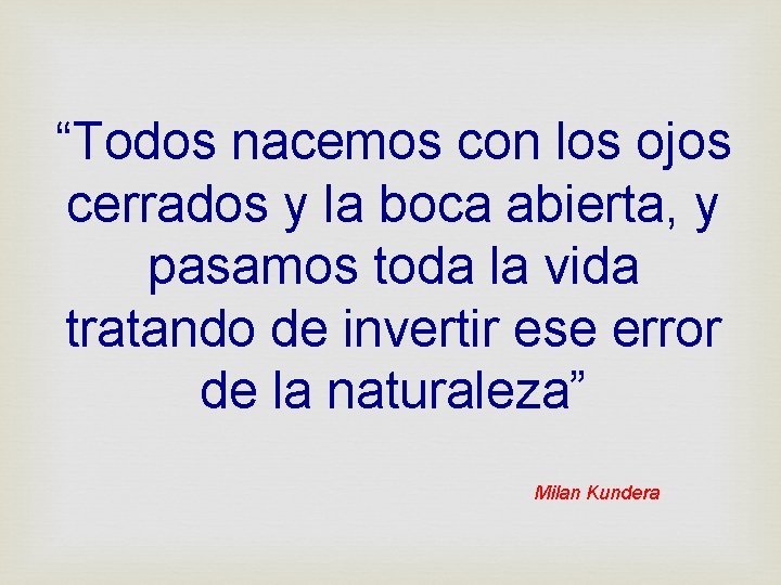 “Todos nacemos con los ojos cerrados y la boca abierta, y pasamos toda la