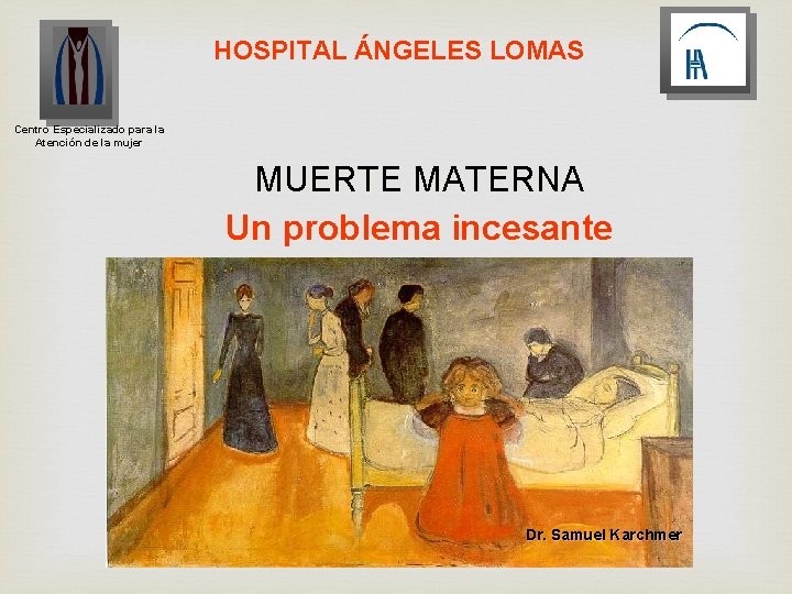 HOSPITAL ÁNGELES LOMAS Centro Especializado para la Atención de la mujer MUERTE MATERNA Un