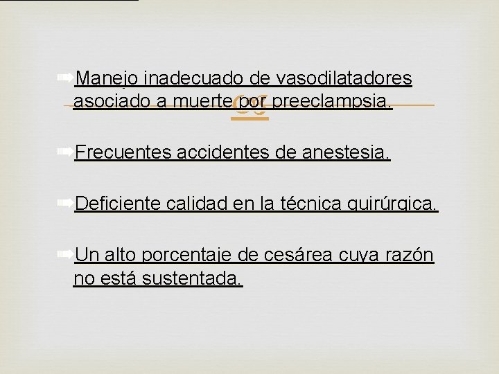 ➠Manejo inadecuado de vasodilatadores asociado a muerte por preeclampsia. ➠Frecuentes accidentes de anestesia. ➠Deficiente