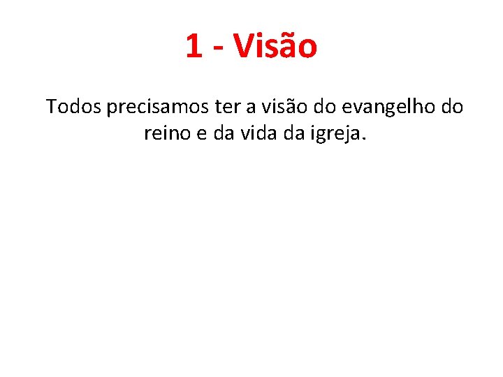 1 - Visão Todos precisamos ter a visão do evangelho do reino e da