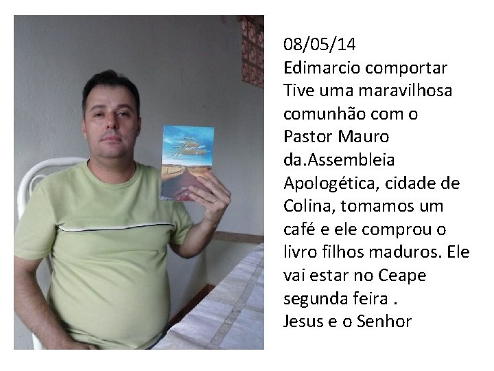 08/05/14 Edimarcio comportar Tive uma maravilhosa comunhão com o Pastor Mauro da. Assembleia Apologética,