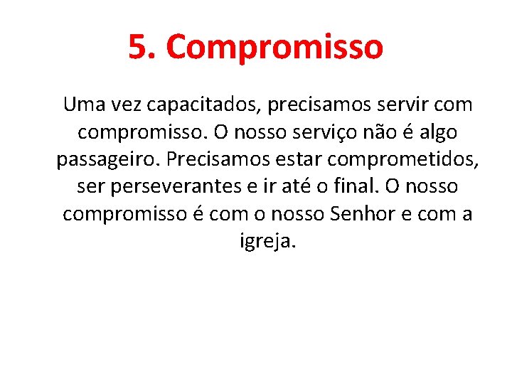 5. Compromisso Uma vez capacitados, precisamos servir compromisso. O nosso serviço não é algo