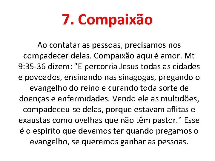 7. Compaixão Ao contatar as pessoas, precisamos nos compadecer delas. Compaixão aqui é amor.