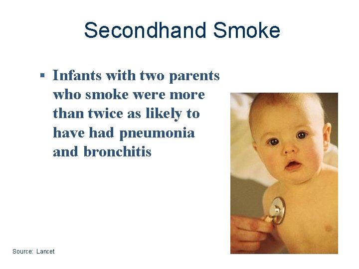 Secondhand Smoke § Infants with two parents who smoke were more than twice as