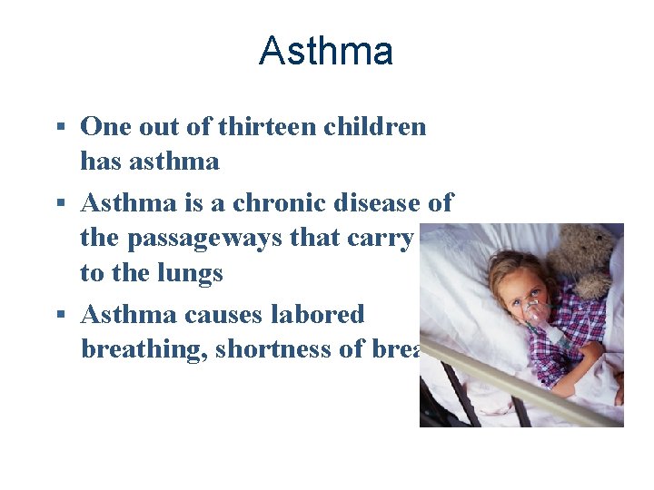 Asthma § One out of thirteen children has asthma § Asthma is a chronic