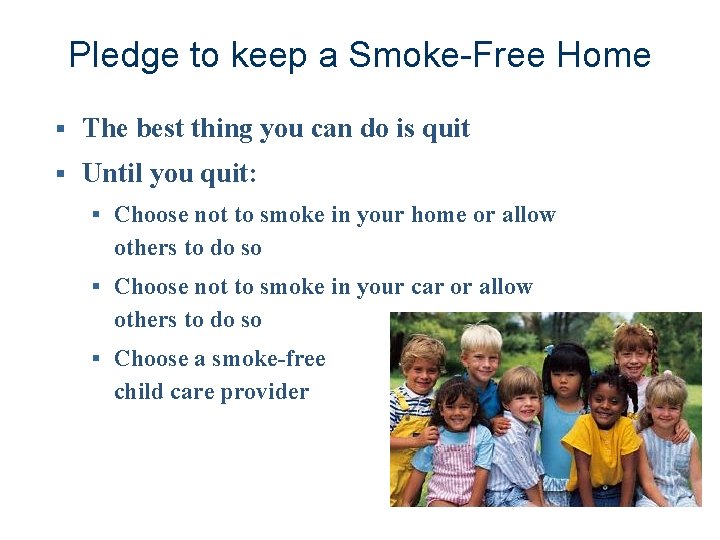 Pledge to keep a Smoke-Free Home § The best thing you can do is