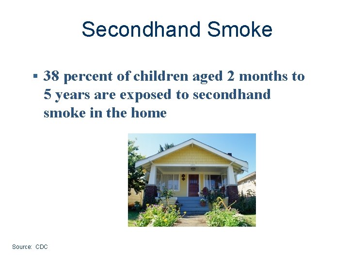 Secondhand Smoke § 38 percent of children aged 2 months to 5 years are
