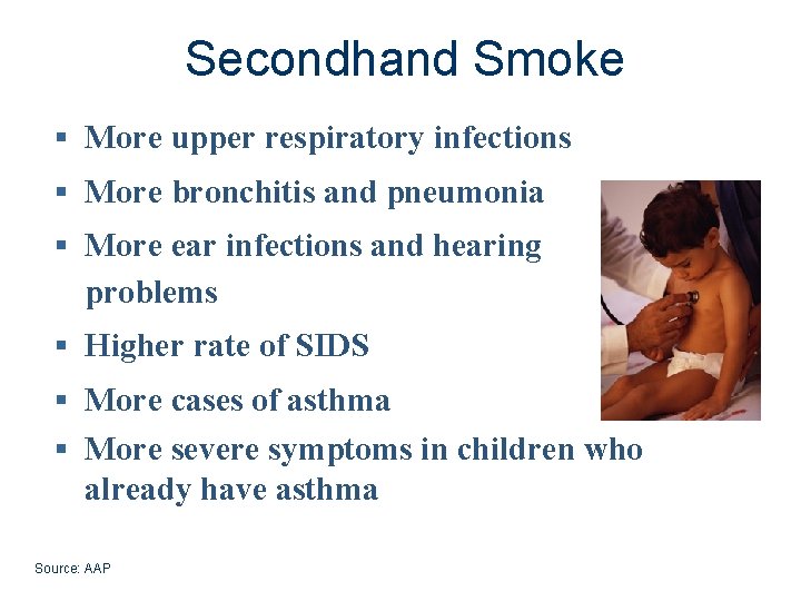 Secondhand Smoke § More upper respiratory infections § More bronchitis and pneumonia § More