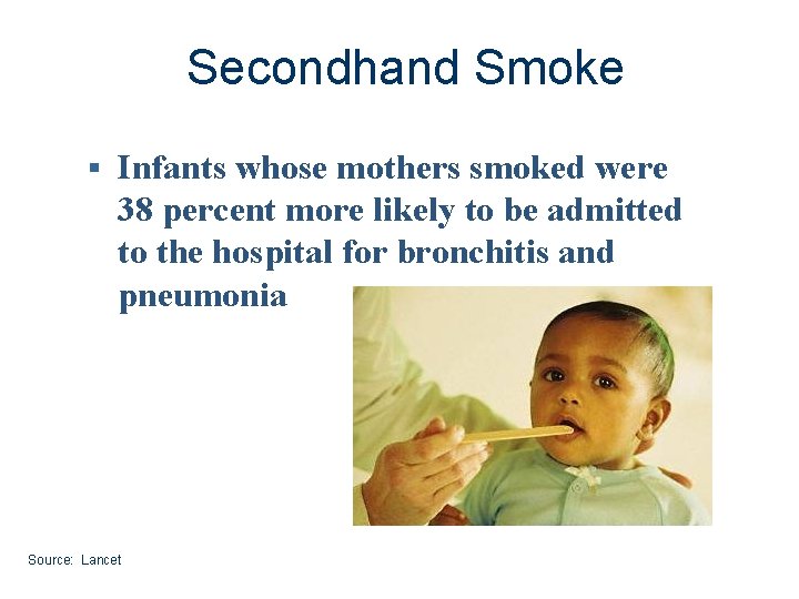 Secondhand Smoke § Infants whose mothers smoked were 38 percent more likely to be