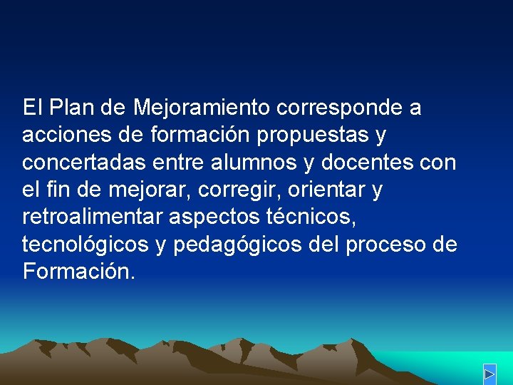El Plan de Mejoramiento corresponde a acciones de formación propuestas y concertadas entre alumnos El Plan de Mejoramiento corresponde a acciones de formación propuestas y concertadas entre alumnos