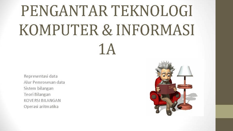 PENGANTAR TEKNOLOGI KOMPUTER & INFORMASI 1 A Representasi data Alur Pemrosesan data Sistem bilangan