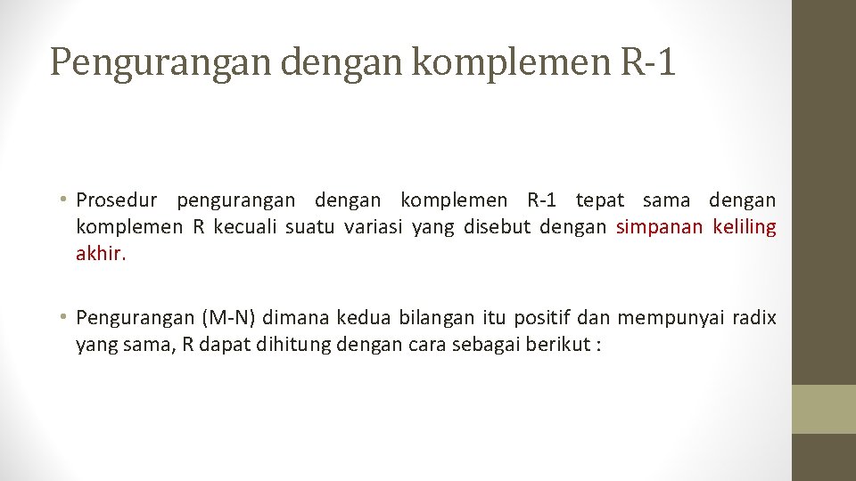 Pengurangan dengan komplemen R-1 • Prosedur pengurangan dengan komplemen R-1 tepat sama dengan komplemen