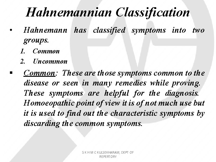 Hahnemannian Classification • Hahnemann has classified symptoms into two groups. 1. Common 2. Uncommon