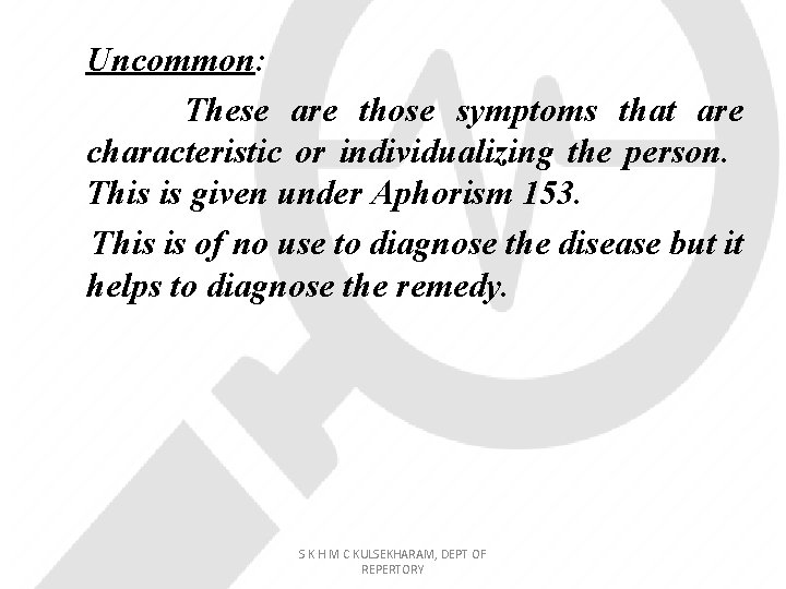 Uncommon: These are those symptoms that are characteristic or individualizing the person. This is