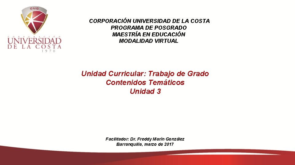 CORPORACIÓN UNIVERSIDAD DE LA COSTA PROGRAMA DE POSGRADO MAESTRÍA EN EDUCACIÓN MODALIDAD VIRTUAL Unidad