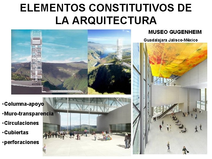 ELEMENTOS CONSTITUTIVOS DE LA ARQUITECTURA MUSEO GUGENHEIM Guadalajara Jalisco-México • Columna-apoyo • Muro-transparencia •