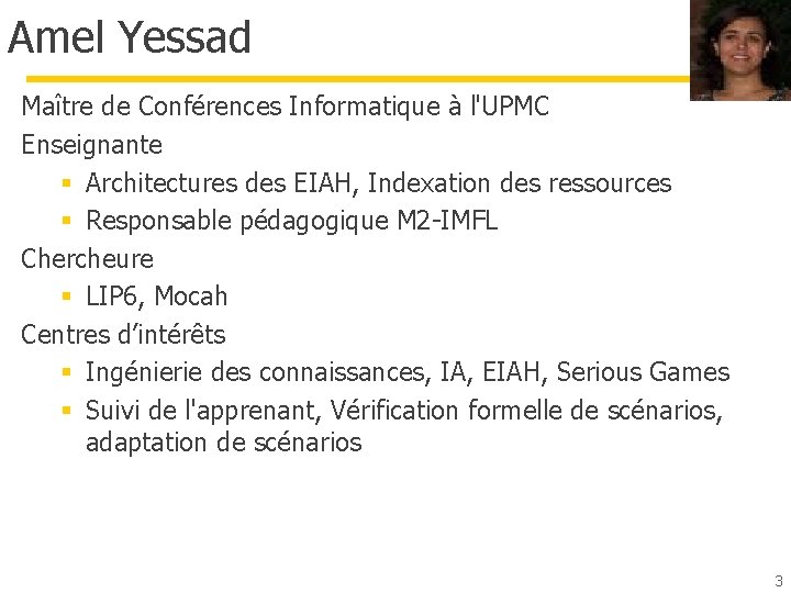 Amel Yessad Maître de Conférences Informatique à l'UPMC Enseignante § Architectures des EIAH, Indexation Amel Yessad Maître de Conférences Informatique à l'UPMC Enseignante § Architectures des EIAH, Indexation