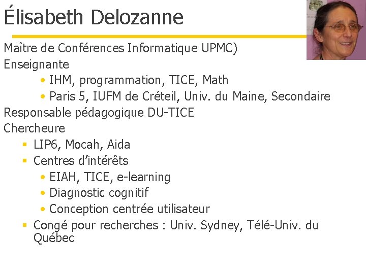 Élisabeth Delozanne Maître de Conférences Informatique UPMC) Enseignante • IHM, programmation, TICE, Math • Élisabeth Delozanne Maître de Conférences Informatique UPMC) Enseignante • IHM, programmation, TICE, Math •