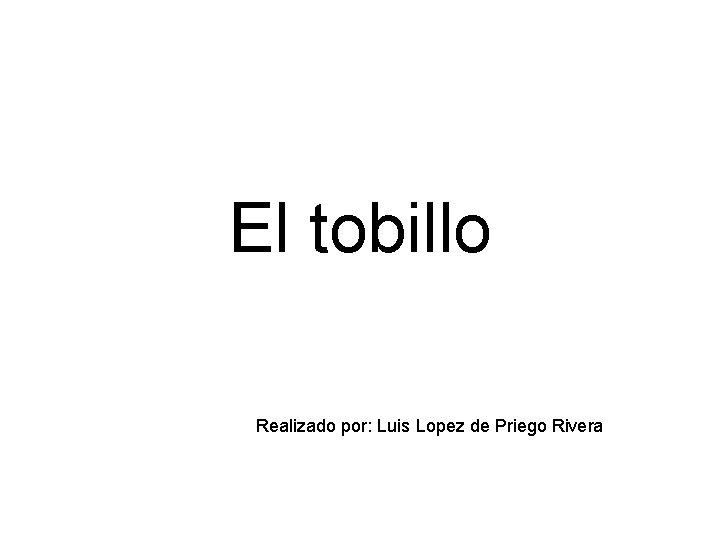 El tobillo Realizado por: Luis Lopez de Priego Rivera 
