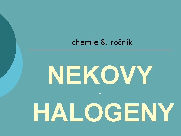 chemie 8. ročník NEKOVY HALOGENY - chemie 8. ročník NEKOVY HALOGENY -
